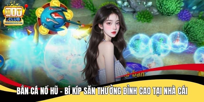 Bắn Cá Nổ Hũ