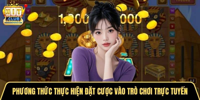 Phương thức thực hiện đặt cược vào trò chơi trực tuyến