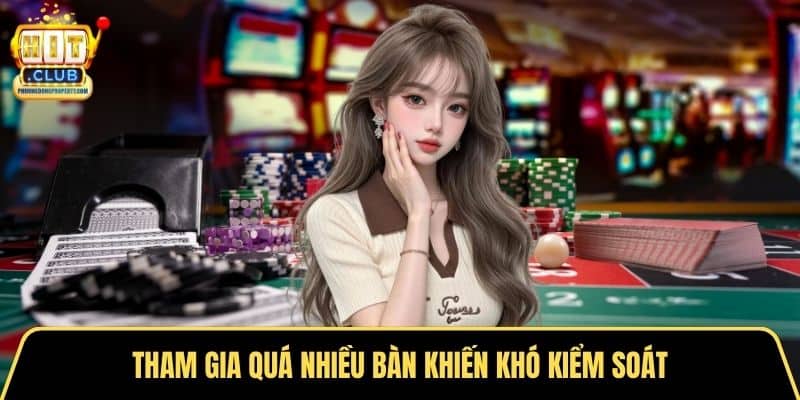 Tham gia quá nhiều bàn khiến khó kiểm soát